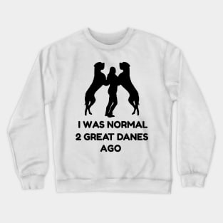 Funny Great Dane Shirt Woman I Was Normal 2 Great Danes Ago Crewneck Sweatshirt